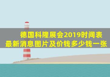 德国科隆展会2019时间表最新消息图片及价钱多少钱一张