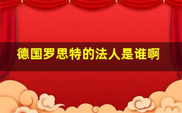 德国罗思特的法人是谁啊