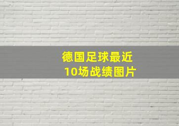 德国足球最近10场战绩图片