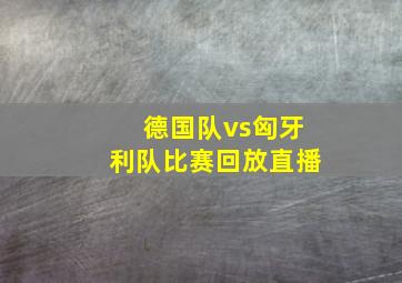 德国队vs匈牙利队比赛回放直播