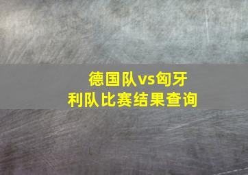 德国队vs匈牙利队比赛结果查询