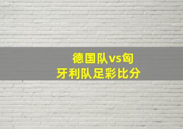 德国队vs匈牙利队足彩比分