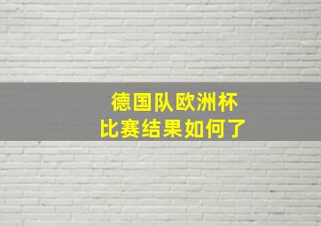 德国队欧洲杯比赛结果如何了