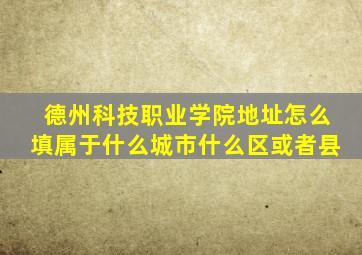 德州科技职业学院地址怎么填属于什么城市什么区或者县