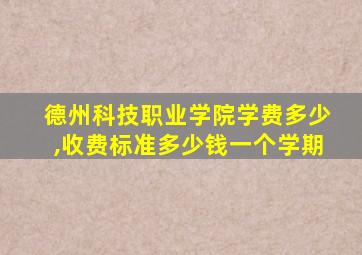 德州科技职业学院学费多少,收费标准多少钱一个学期