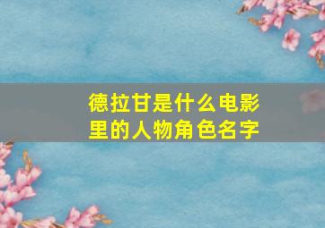 德拉甘是什么电影里的人物角色名字