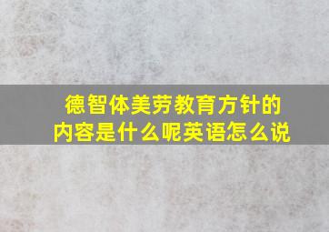 德智体美劳教育方针的内容是什么呢英语怎么说