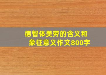 德智体美劳的含义和象征意义作文800字