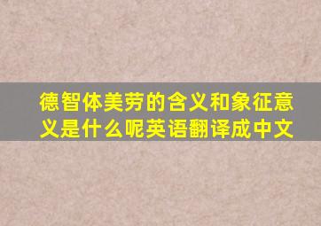 德智体美劳的含义和象征意义是什么呢英语翻译成中文