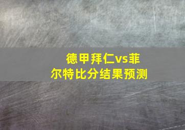 德甲拜仁vs菲尔特比分结果预测