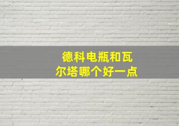 德科电瓶和瓦尔塔哪个好一点