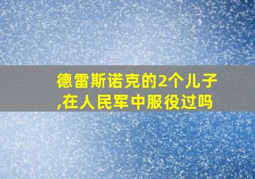 德雷斯诺克的2个儿子,在人民军中服役过吗