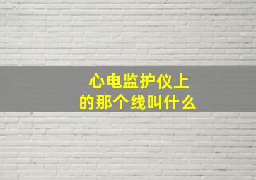 心电监护仪上的那个线叫什么