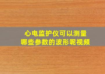 心电监护仪可以测量哪些参数的波形呢视频