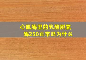 心肌酶里的乳酸脱氢酶250正常吗为什么