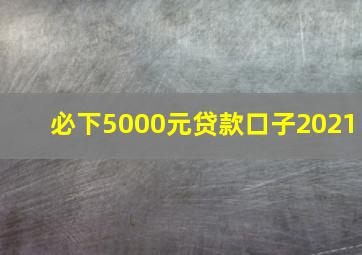 必下5000元贷款口子2021