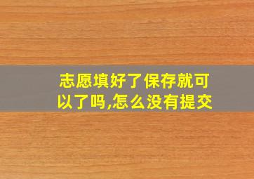 志愿填好了保存就可以了吗,怎么没有提交