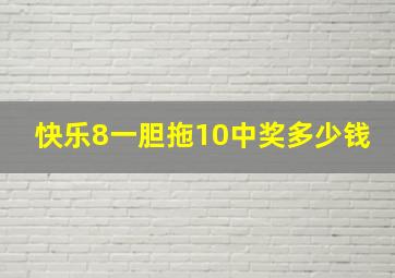 快乐8一胆拖10中奖多少钱