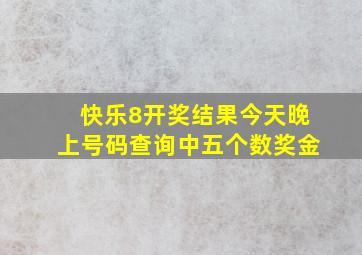 快乐8开奖结果今天晚上号码查询中五个数奖金