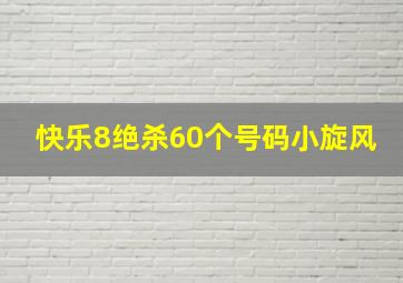 快乐8绝杀60个号码小旋风