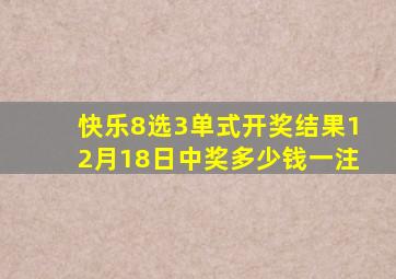 快乐8选3单式开奖结果12月18日中奖多少钱一注