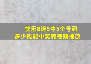 快乐8选5中5个号码多少钱能中奖呢视频播放