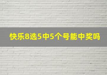 快乐8选5中5个号能中奖吗