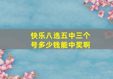 快乐八选五中三个号多少钱能中奖啊