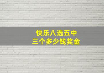 快乐八选五中三个多少钱奖金