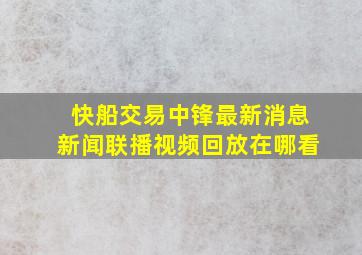 快船交易中锋最新消息新闻联播视频回放在哪看