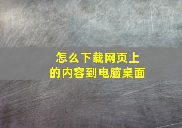 怎么下载网页上的内容到电脑桌面