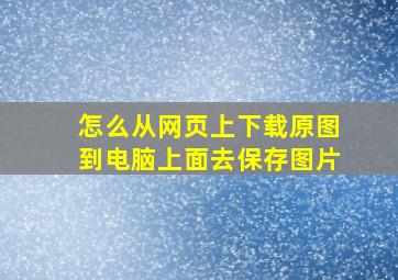 怎么从网页上下载原图到电脑上面去保存图片