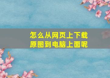 怎么从网页上下载原图到电脑上面呢