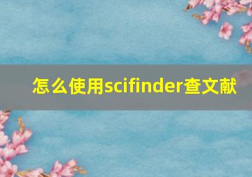 怎么使用scifinder查文献