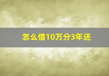 怎么借10万分3年还