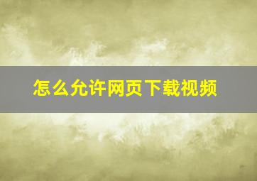 怎么允许网页下载视频