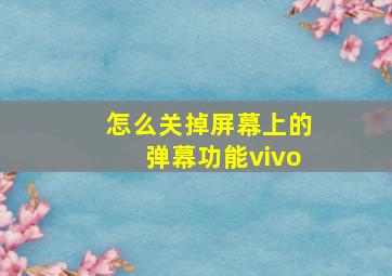 怎么关掉屏幕上的弹幕功能vivo