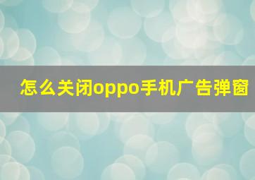 怎么关闭oppo手机广告弹窗