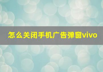 怎么关闭手机广告弹窗vivo