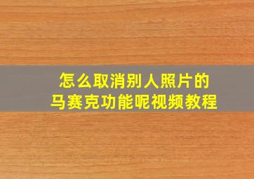 怎么取消别人照片的马赛克功能呢视频教程