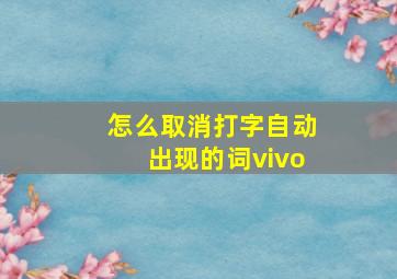 怎么取消打字自动出现的词vivo