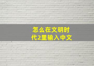 怎么在文明时代2里输入中文