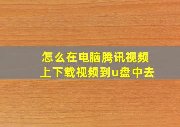 怎么在电脑腾讯视频上下载视频到u盘中去