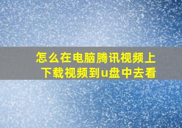 怎么在电脑腾讯视频上下载视频到u盘中去看