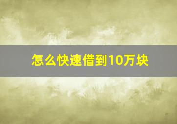 怎么快速借到10万块