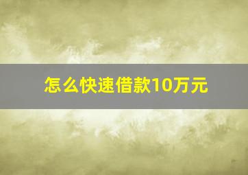 怎么快速借款10万元