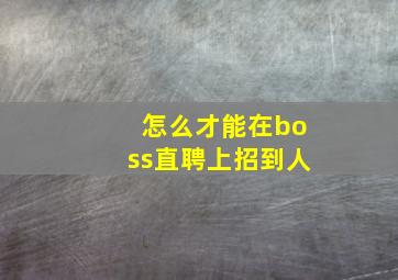 怎么才能在boss直聘上招到人