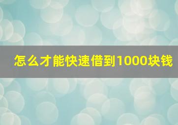 怎么才能快速借到1000块钱