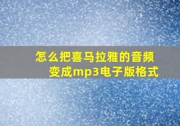 怎么把喜马拉雅的音频变成mp3电子版格式