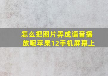 怎么把图片弄成语音播放呢苹果12手机屏幕上